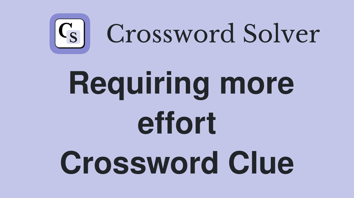 Requiring more effort Crossword Clue