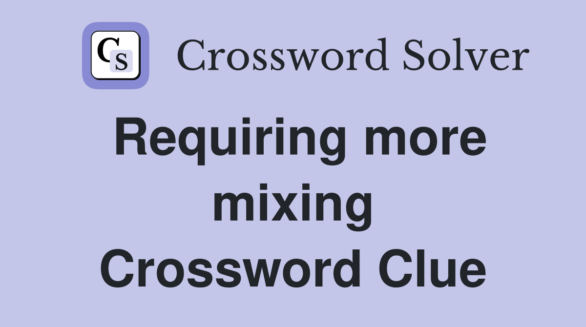 Requiring more mixing Crossword Clue