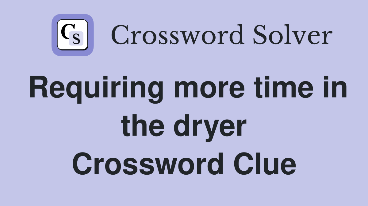 Requiring more time in the dryer Crossword Clue