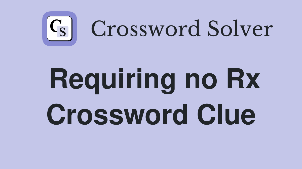 Requiring no Rx Crossword Clue