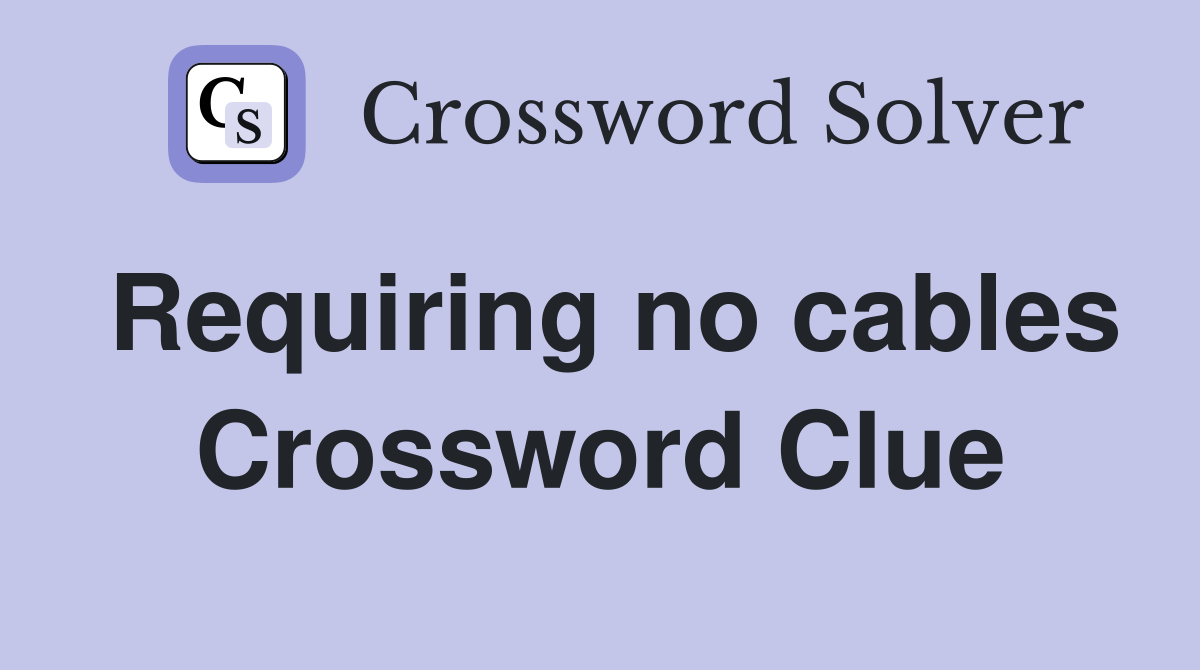 Requiring no cables Crossword Clue