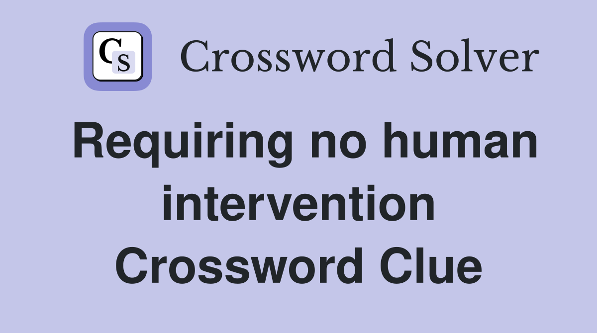 Requiring no human intervention Crossword Clue