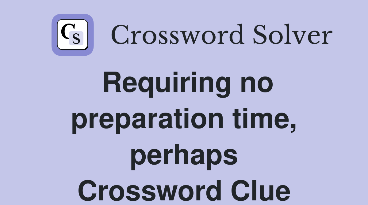 Requiring no preparation time, perhaps Crossword Clue