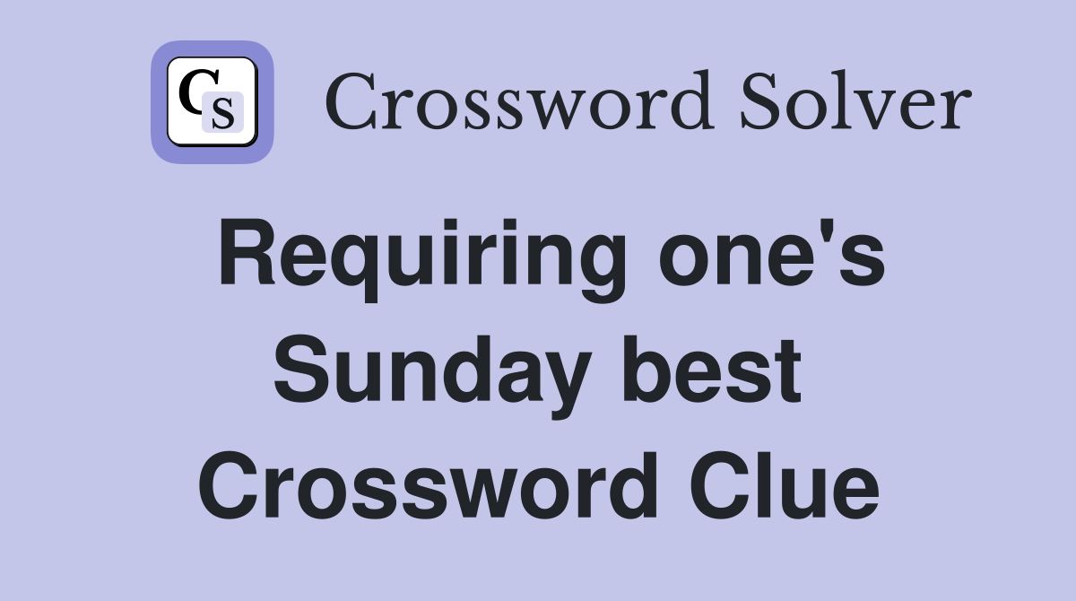 Requiring one's Sunday best Crossword Clue