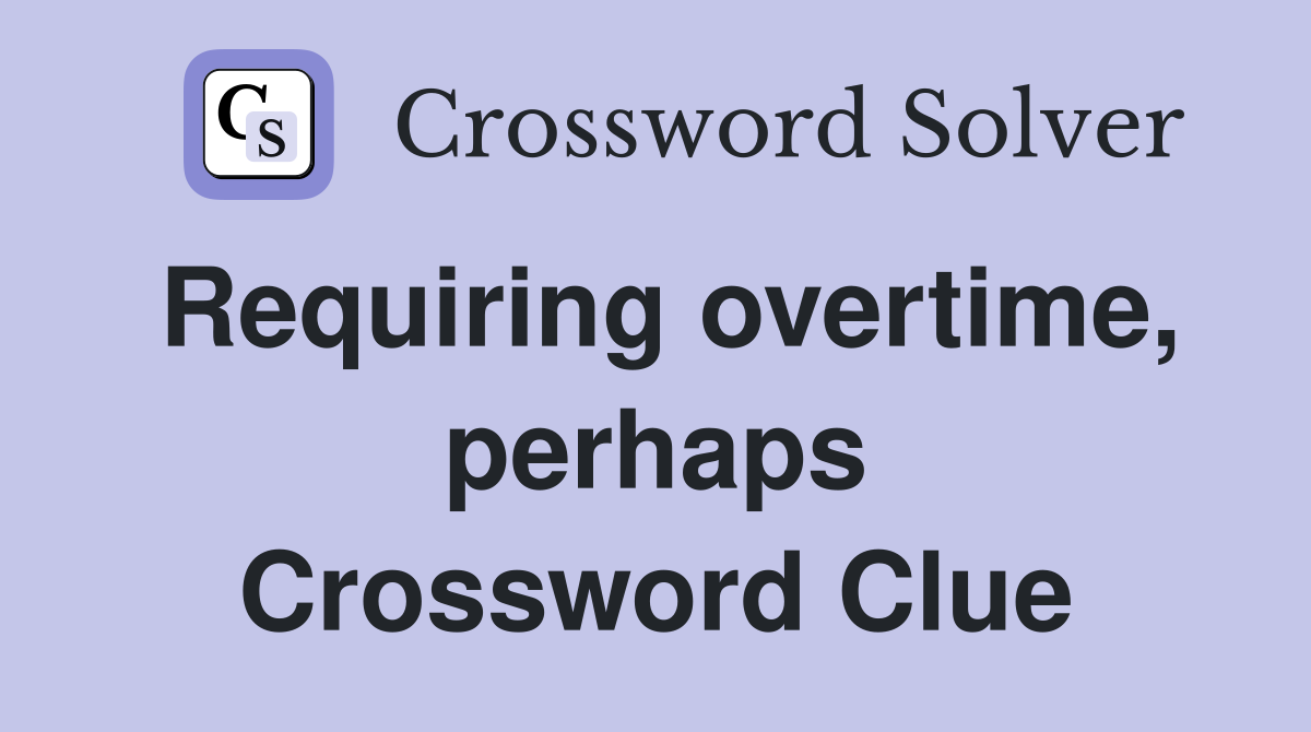 Requiring overtime, perhaps Crossword Clue