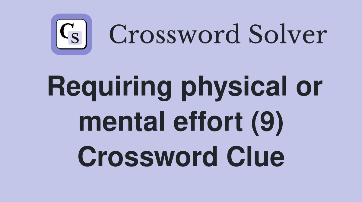 Requiring physical or mental effort (9) Crossword Clue