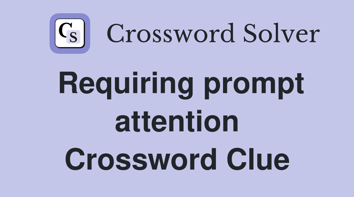 Requiring prompt attention Crossword Clue