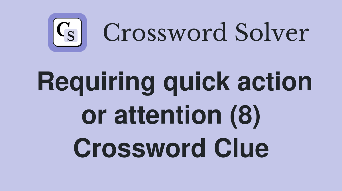 Requiring quick action or attention (8) Crossword Clue