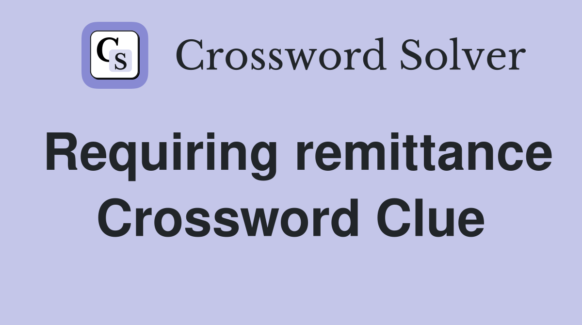 Requiring remittance Crossword Clue
