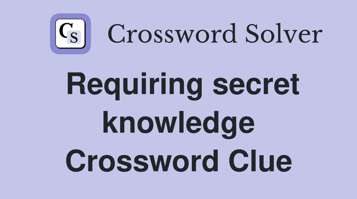 Requiring secret knowledge Crossword Clue