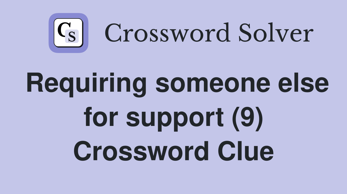 Requiring someone else for support (9) Crossword Clue