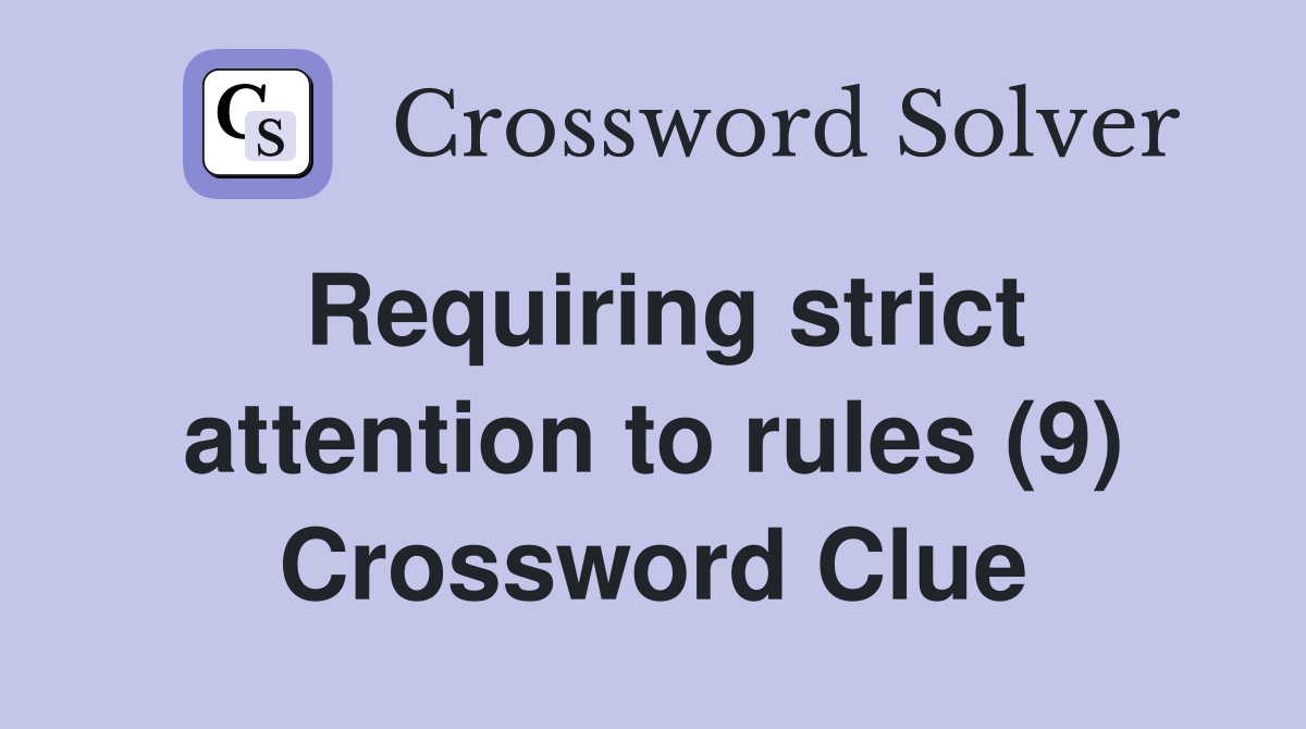 Requiring strict attention to rules (9) Crossword Clue