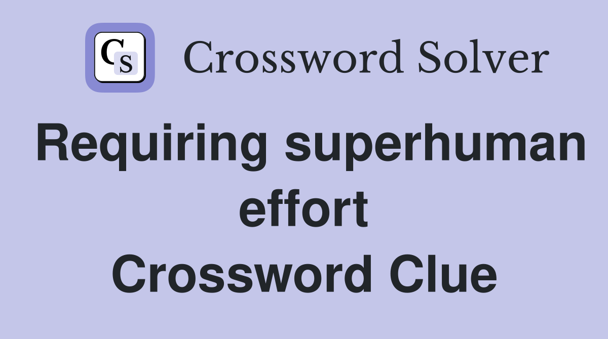 Requiring superhuman effort Crossword Clue