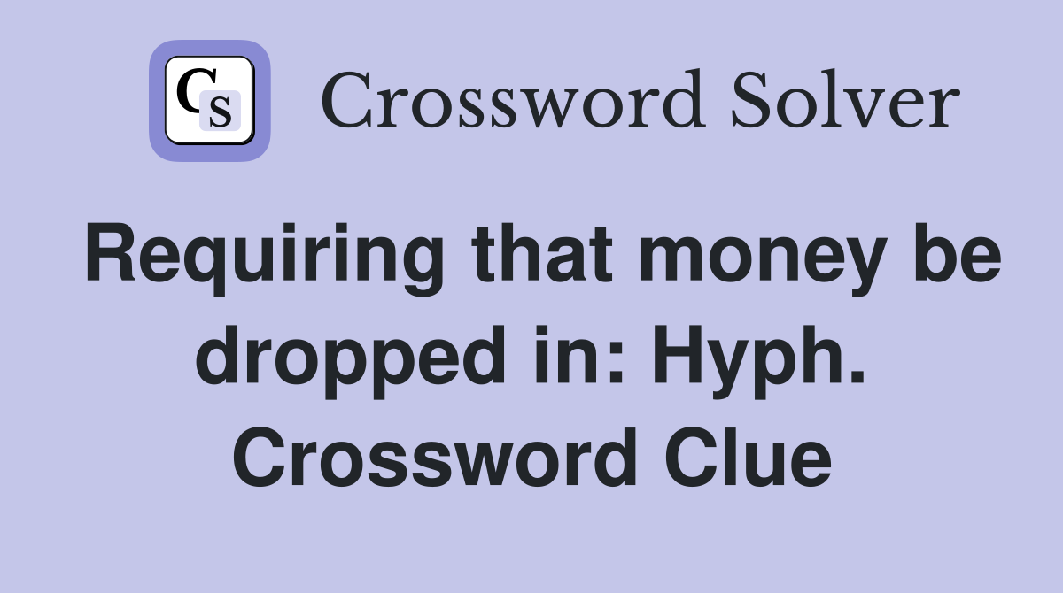 Requiring that money be dropped in: Hyph. Crossword Clue
