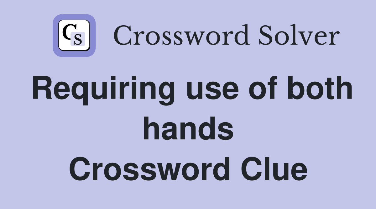 Requiring use of both hands Crossword Clue