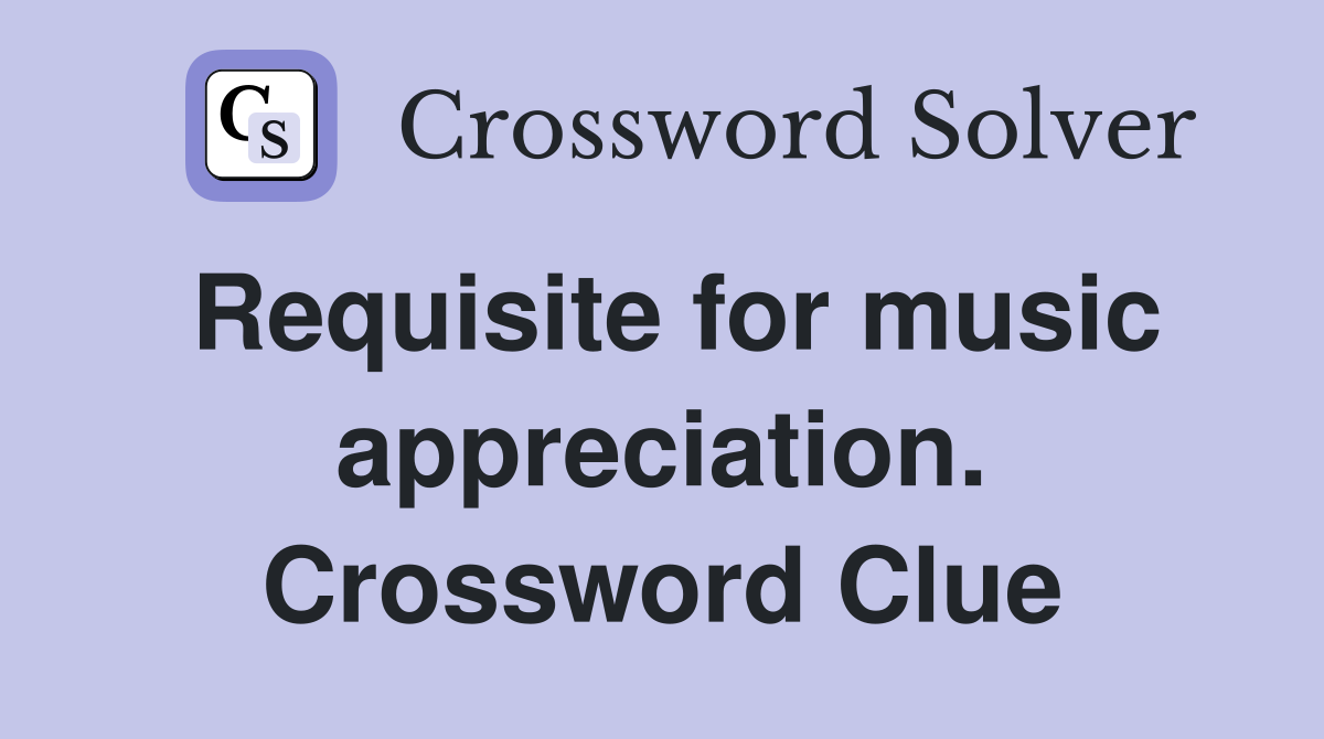 Requisite for music appreciation. Crossword Clue