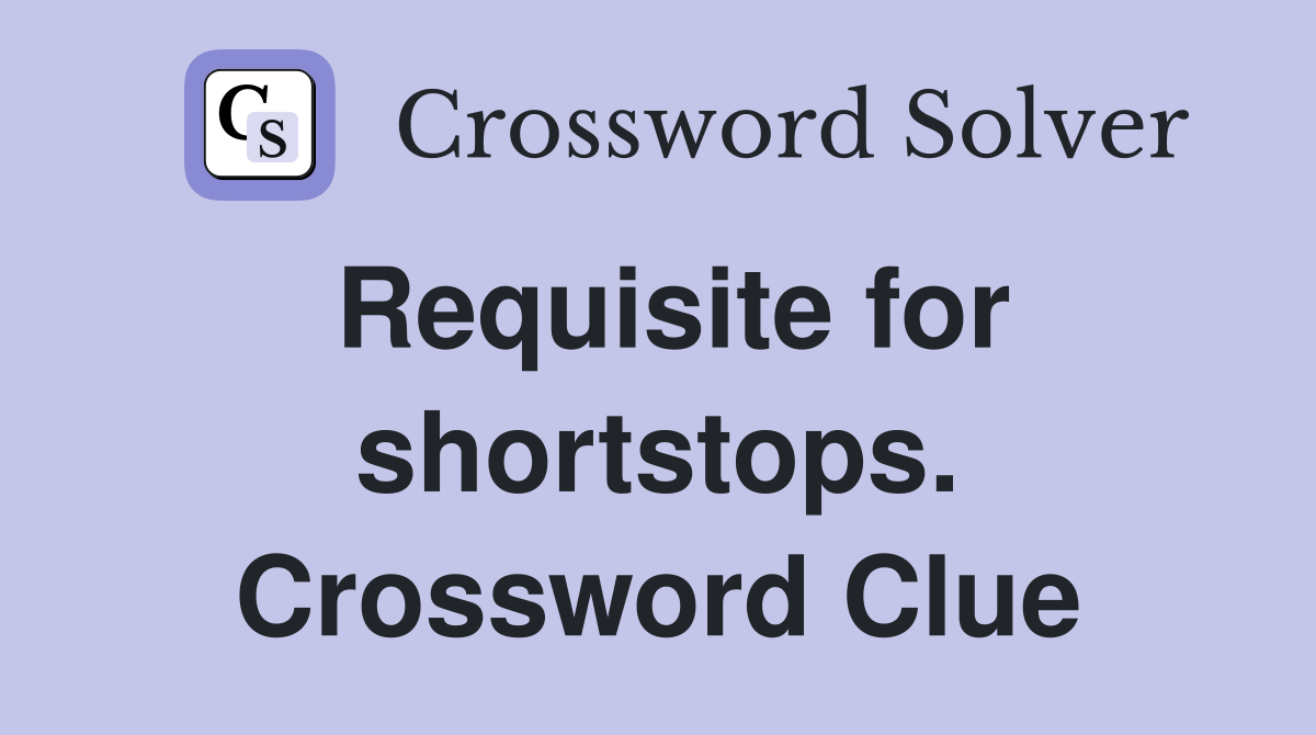Requisite for shortstops. Crossword Clue
