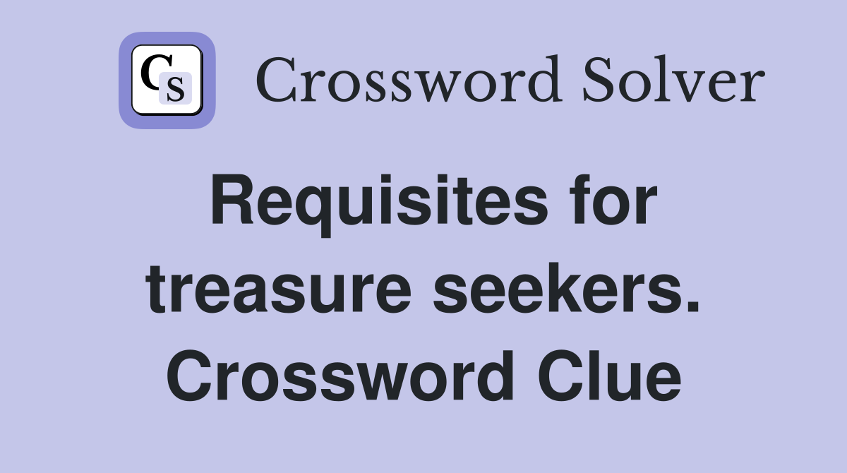 Requisites for treasure seekers. Crossword Clue