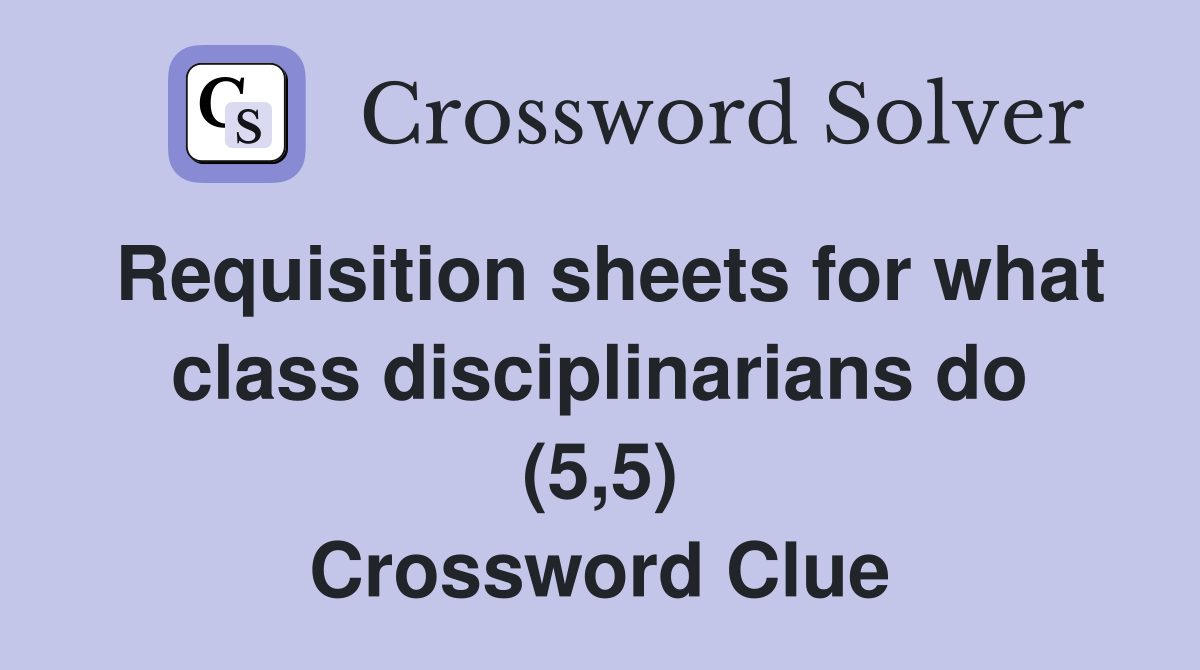 Requisition sheets for what class disciplinarians do (5,5) Crossword Clue