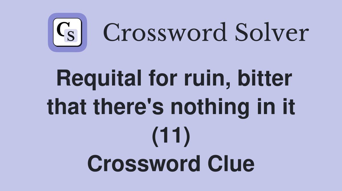 Requital for ruin, bitter that there's nothing in it (11) Crossword Clue
