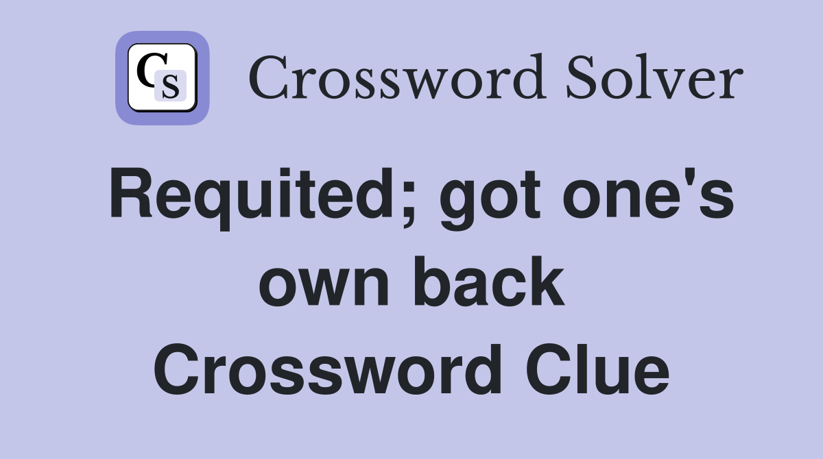Requited; got one's own back Crossword Clue