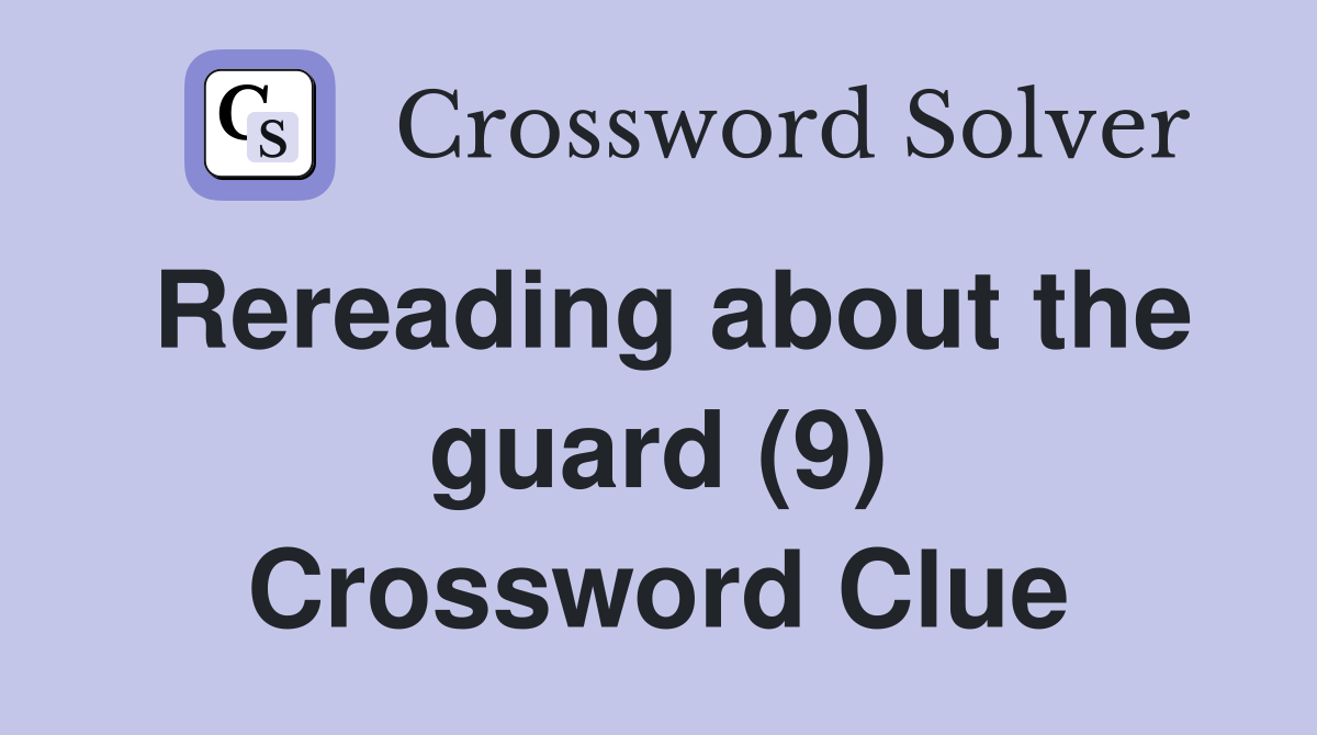 Rereading about the guard (9) Crossword Clue