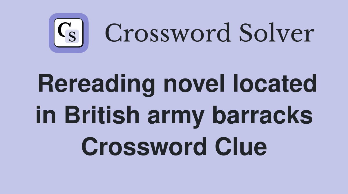 Rereading novel located in British army barracks Crossword Clue
