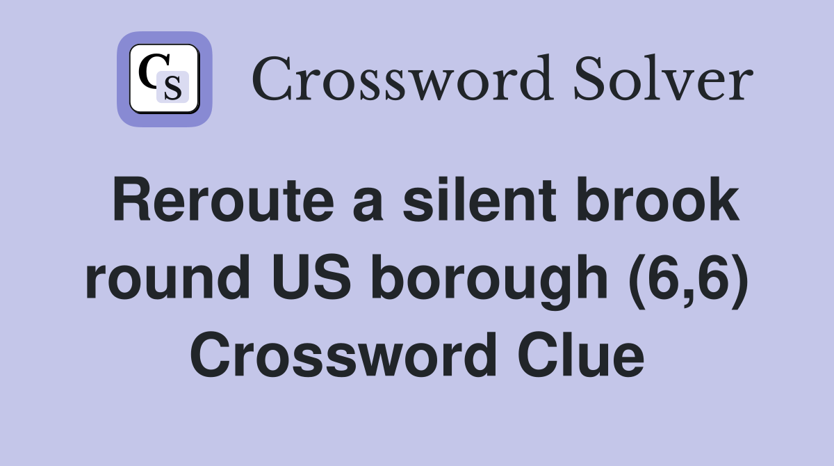 Reroute a silent brook round US borough (6,6) Crossword Clue