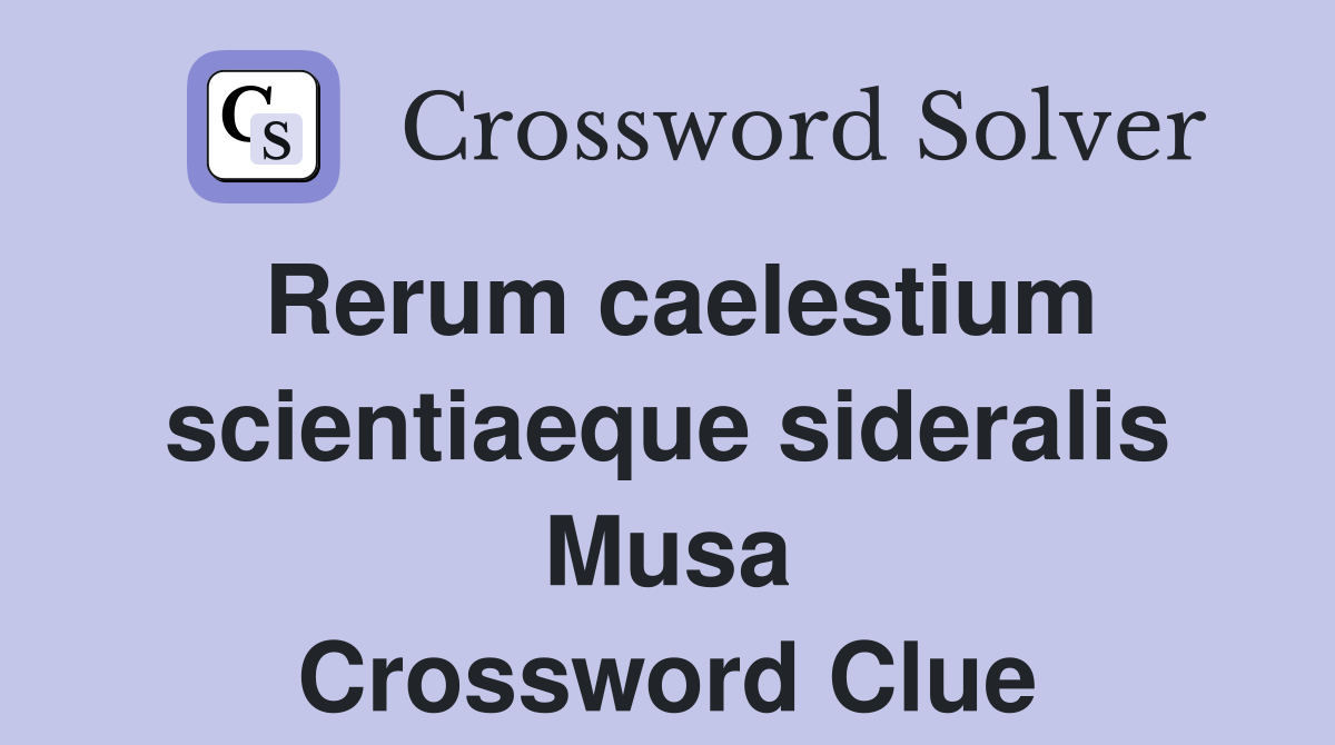 Rerum caelestium scientiaeque sideralis Musa Crossword Clue