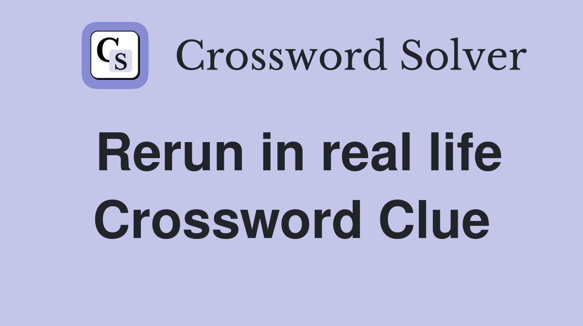 Rerun in real life Crossword Clue