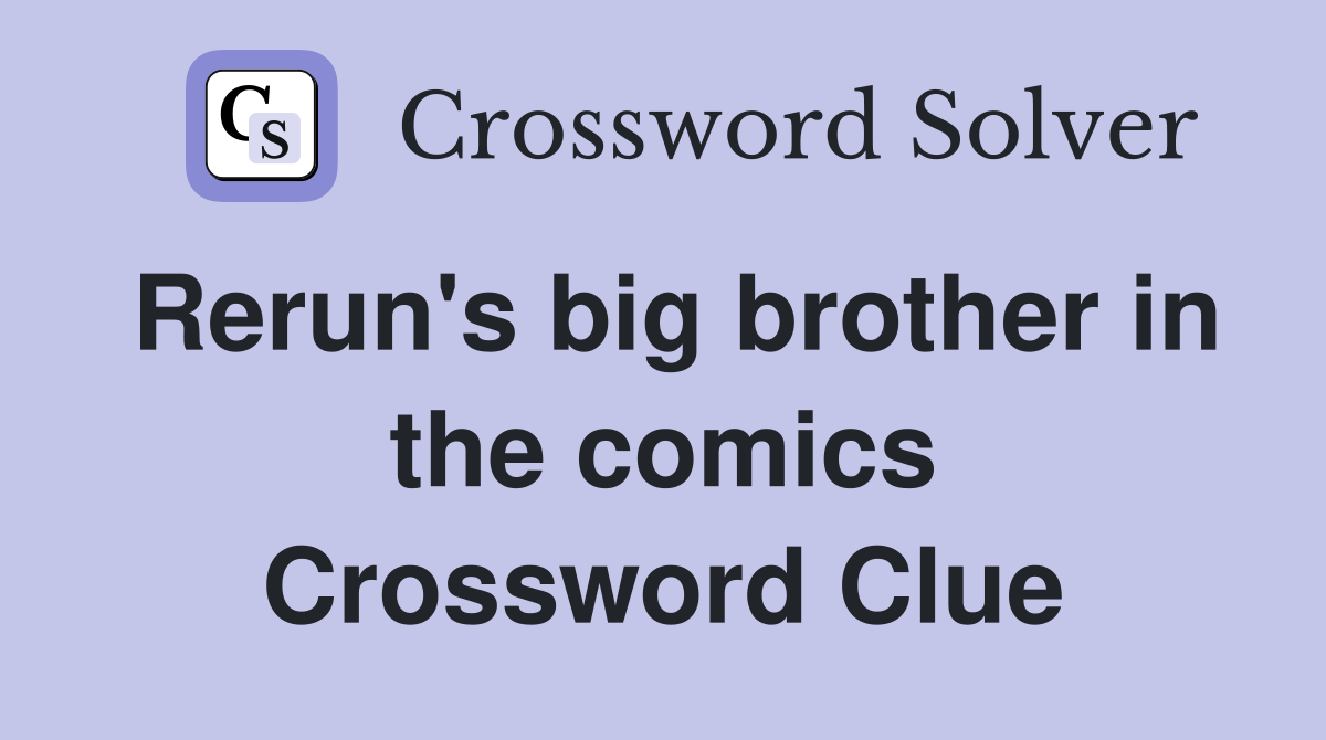 Rerun's big brother in the comics Crossword Clue