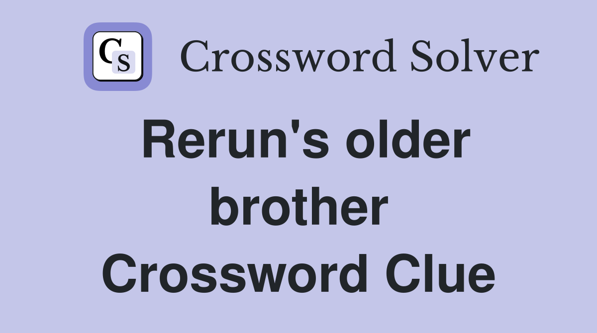 Rerun's older brother Crossword Clue