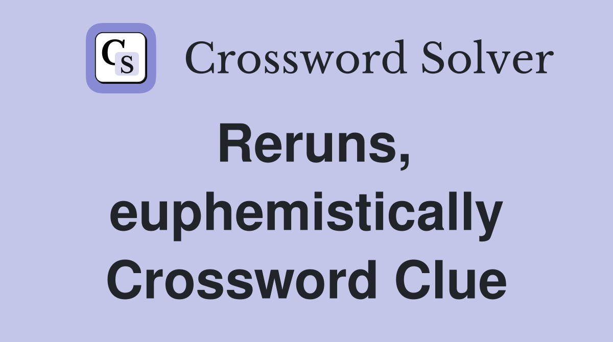 Reruns, euphemistically Crossword Clue