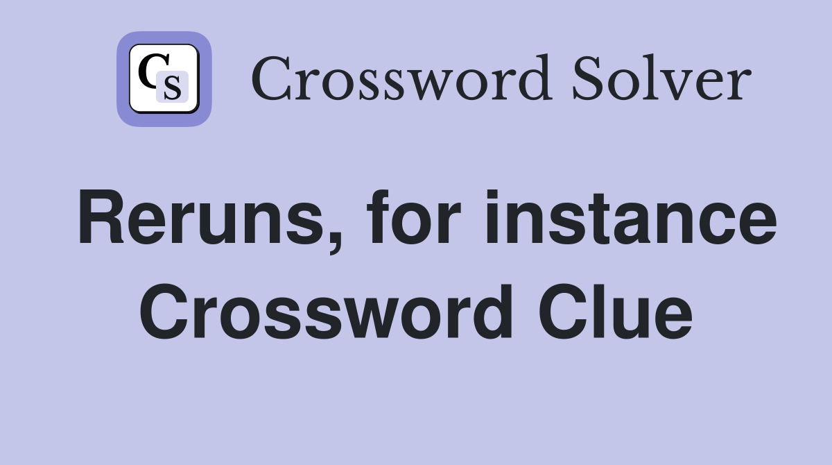 Reruns, for instance Crossword Clue