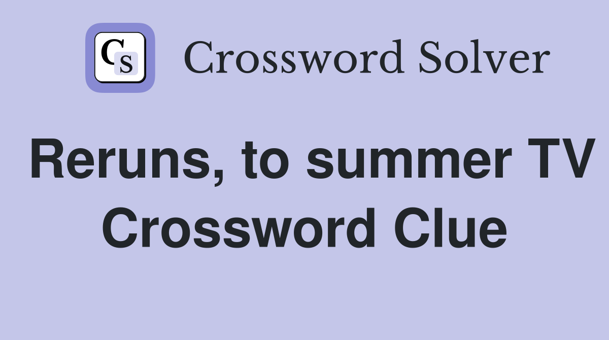 Reruns, to summer TV Crossword Clue