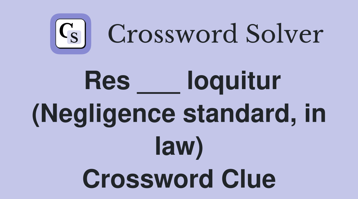 Res ___ loquitur (Negligence standard, in law) Crossword Clue