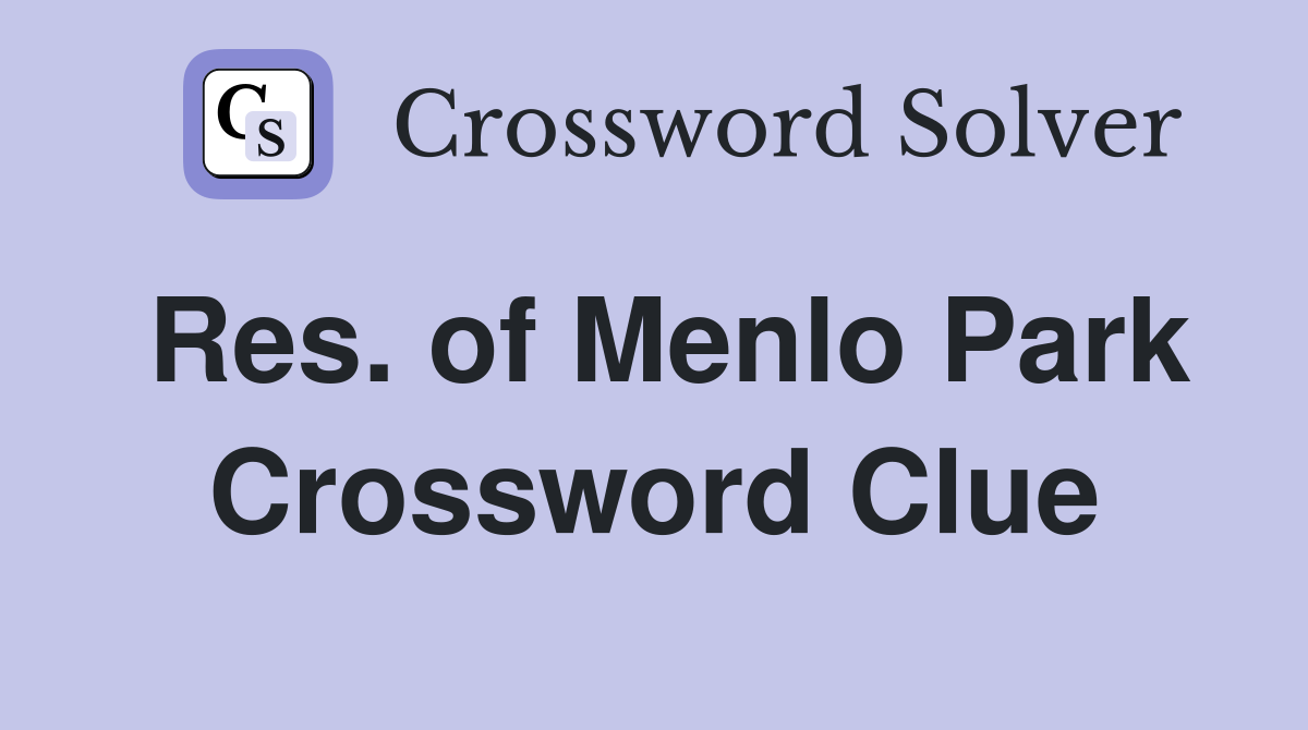 Res. of Menlo Park Crossword Clue