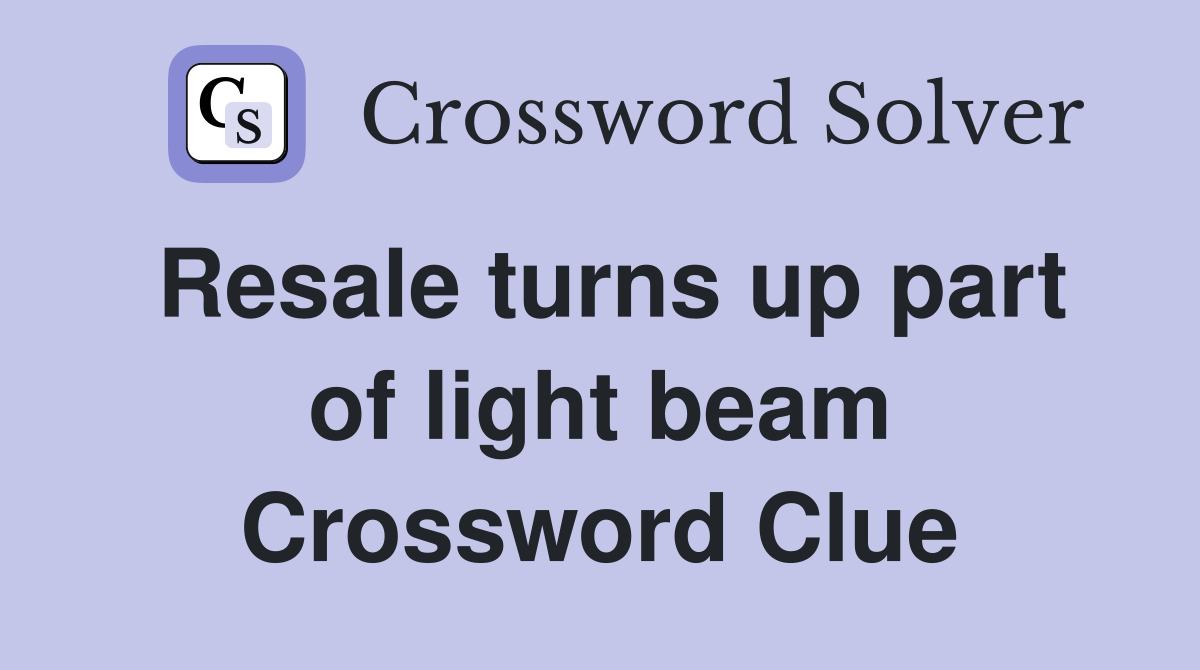 Resale turns up part of light beam Crossword Clue