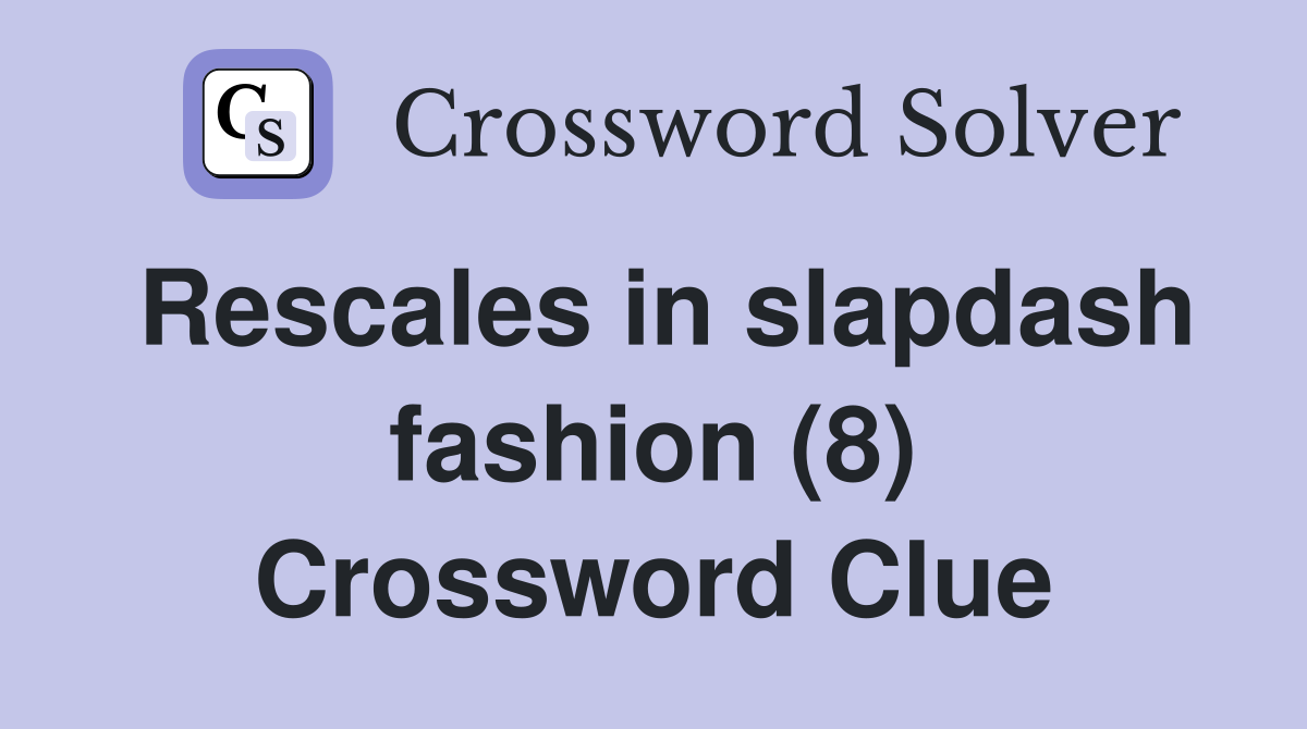 Rescales in slapdash fashion (8) Crossword Clue
