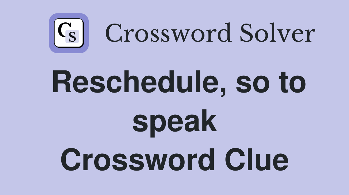 Reschedule, so to speak Crossword Clue