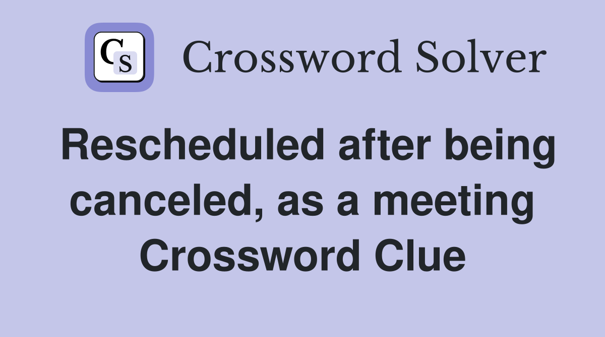 Rescheduled after being canceled, as a meeting Crossword Clue