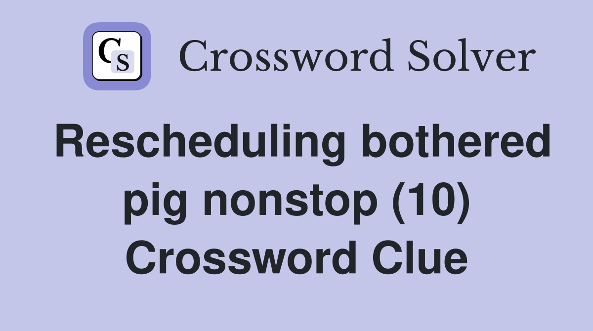 Rescheduling bothered pig nonstop (10) Crossword Clue