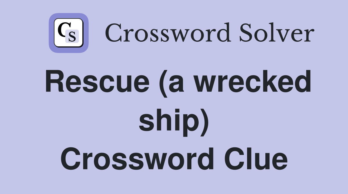 Rescue (a wrecked ship) Crossword Clue