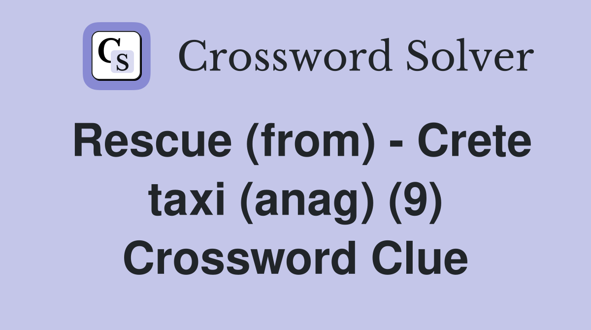 Rescue (from) - Crete taxi (anag) (9) Crossword Clue
