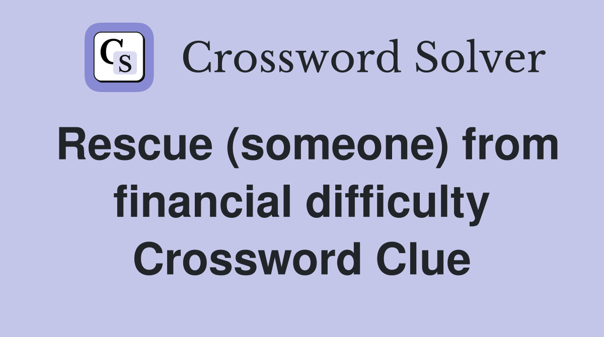 Rescue (someone) from financial difficulty Crossword Clue