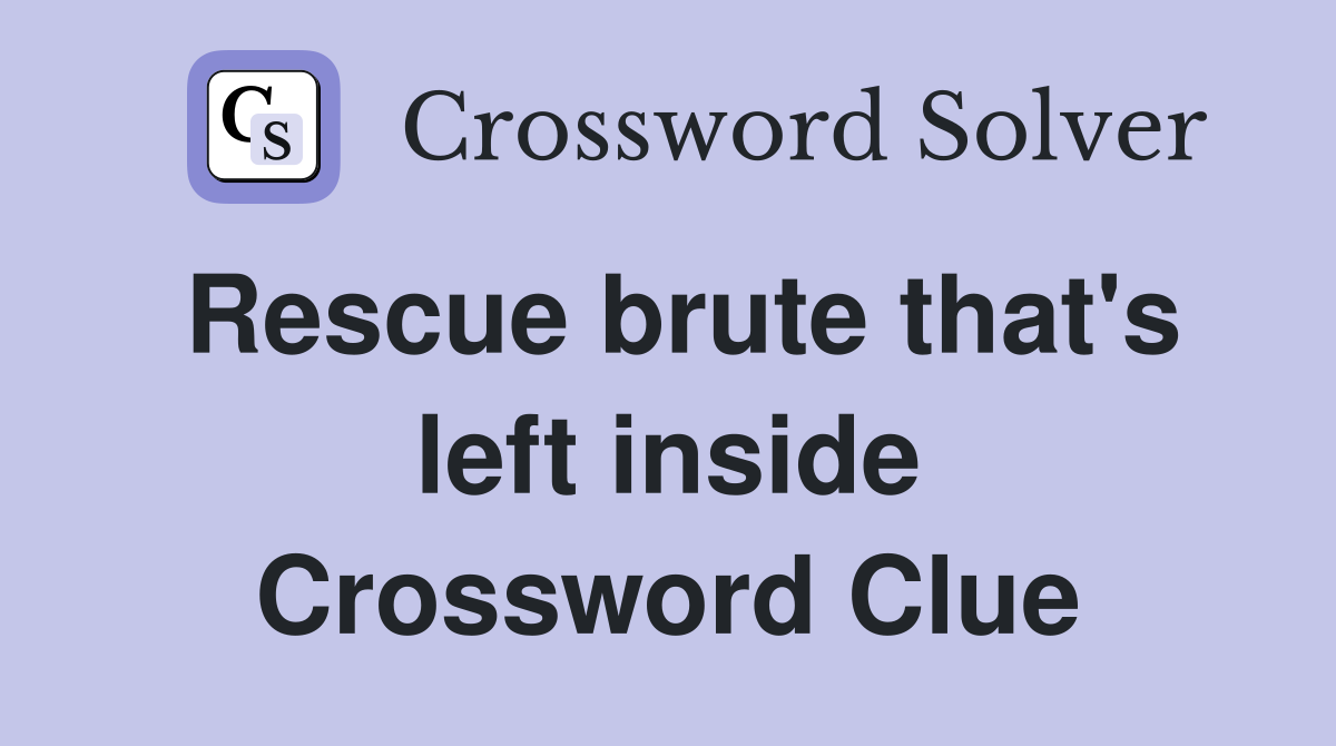 Rescue brute that's left inside Crossword Clue