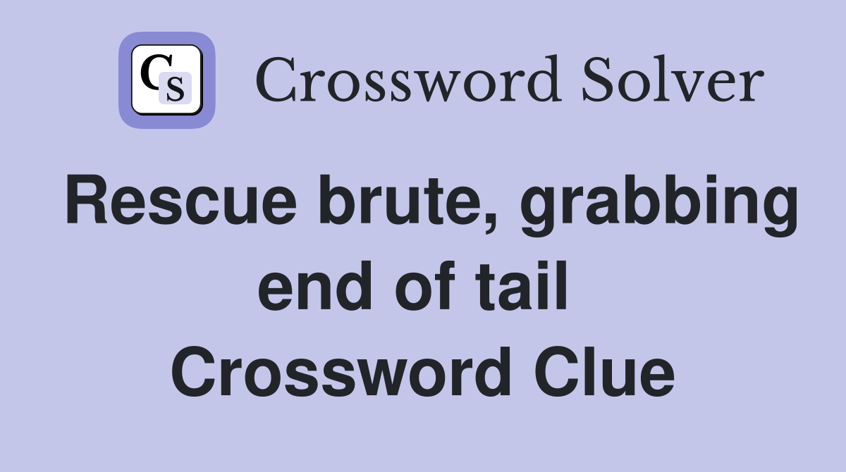 Rescue brute, grabbing end of tail  Crossword Clue