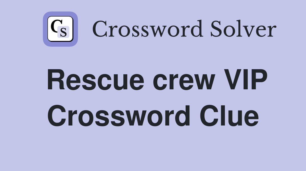 Rescue crew VIP Crossword Clue