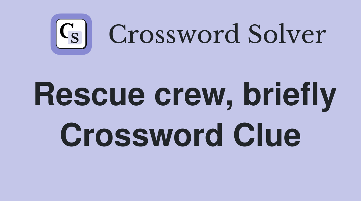 Rescue crew, briefly Crossword Clue