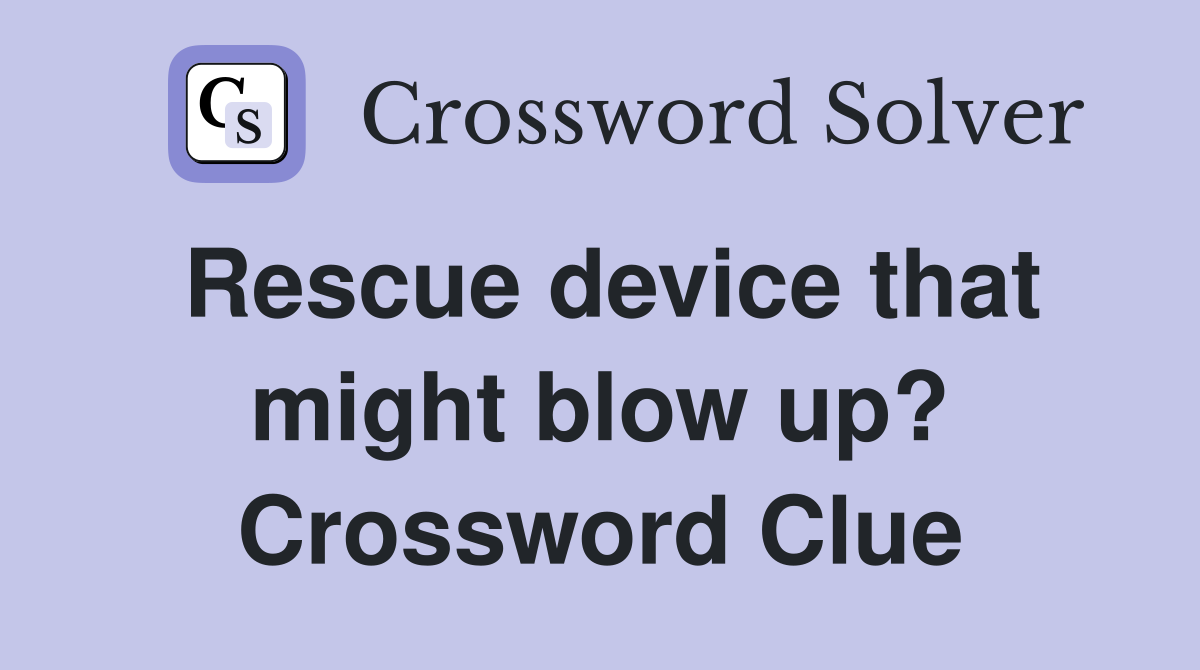 Rescue device that might blow up? Crossword Clue